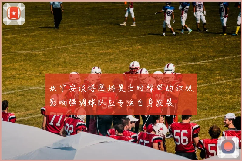 坎宁安谈塔图姆复出对绿军的积极影响强调球队应专注自身发展