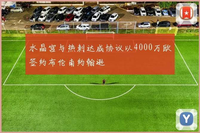 水晶宫与热刺达成协议以4000万欧签约布伦南约翰逊